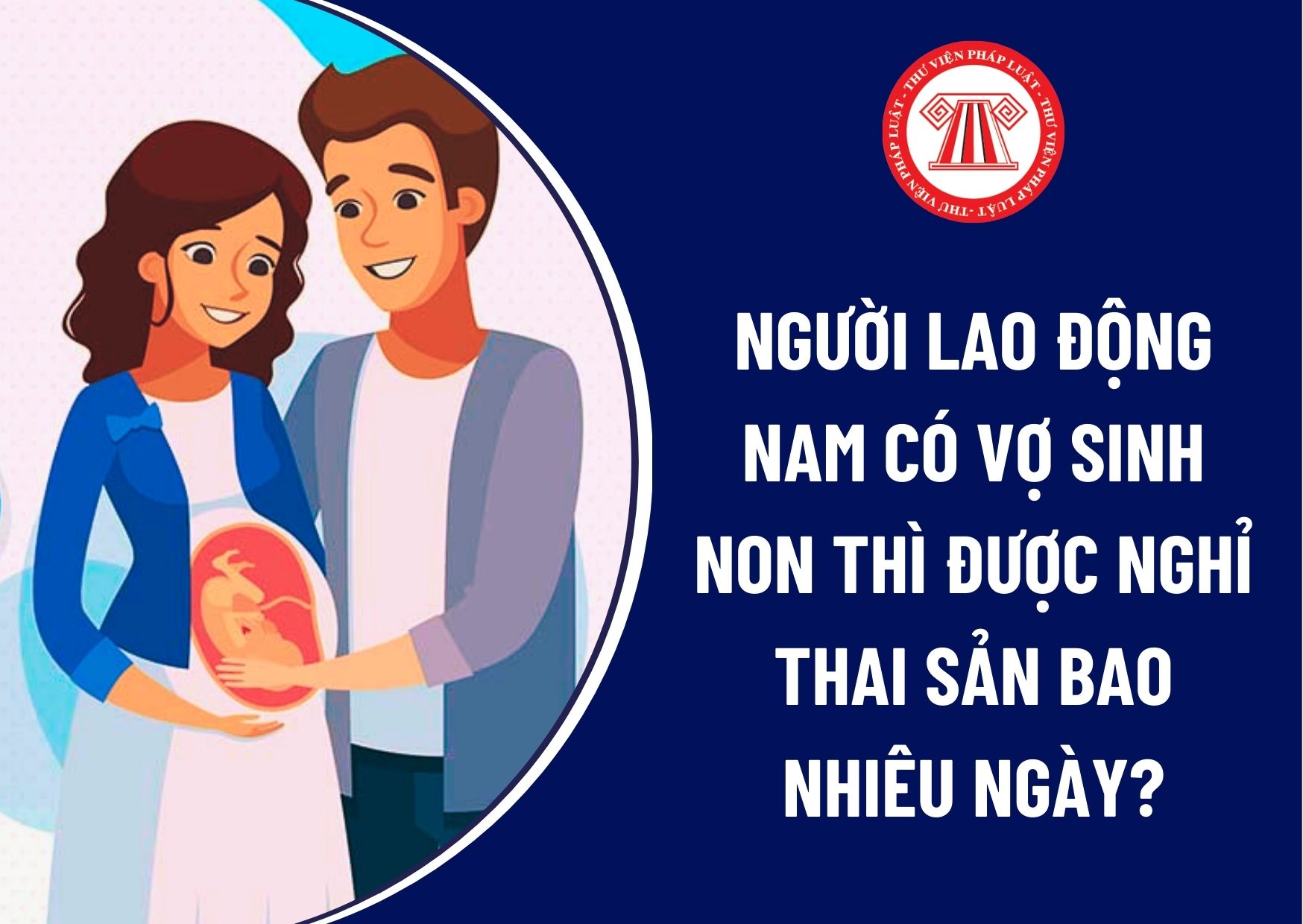 Vợ sinh non thai dưới 32 tuần tuổi thì được nghỉ thai sản bao nhiêu ngày?