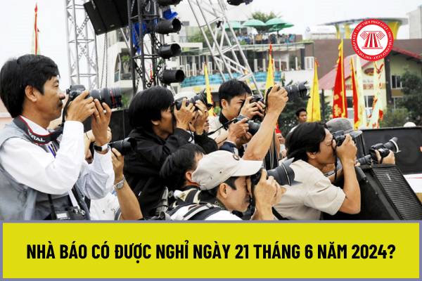 Ngày 21 tháng 6 năm 2024 có phải ngày lễ lớn của Việt Nam? Nhà báo có được nghỉ theo chế độ nghỉ lễ, tết BLLĐ 2019 vào ngày 21 tháng 6 năm 2024?