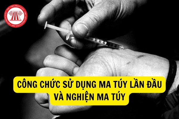Việc công chức sử dụng ma túy và nghiện ma túy thì áp dụng hình phạt nào như thế nào?