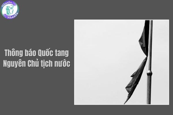 Thông báo Quốc tang Nguyên Chủ tịch nước theo Nghị định 105 được ban hành khi nào?