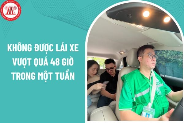 Tài xế lái xe ô tô không được lái xe vượt quá 48 giờ trong một tuần đúng không?