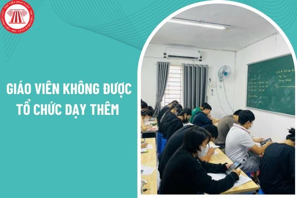 Giáo viên không được tổ chức dạy thêm đối với học sinh tiểu học từ ngày 14/02/2025 có đúng không?