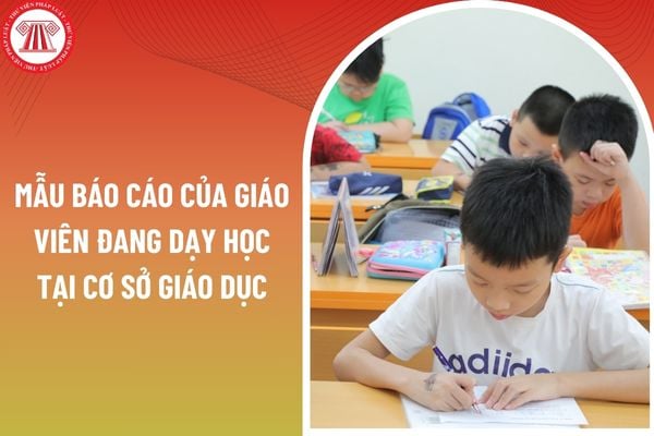 Mẫu báo cáo của giáo viên đang dạy học tại cơ sở giáo dục tham gia dạy thêm ngoài nhà trường được quy định như thế nào?