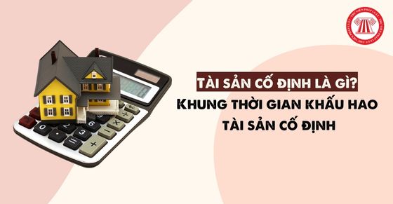 Tài sản cố định là gì? Khung thời gian khấu hao tài sản cố định