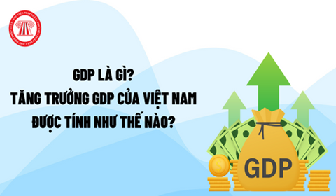 GDP là gì? Tăng trưởng GDP của Việt Nam được tính thế nào?