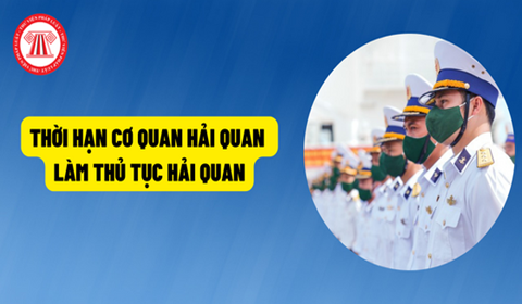 Thời hạn cơ quan hải quan làm thủ tục hải quan