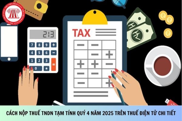 Cách nộp thuế TNDN tạm tính quý 4 năm 2025 trên thuế điện tử chi tiết?