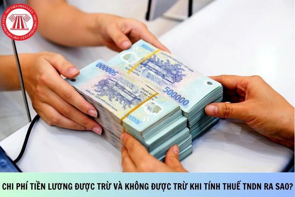 Chi phí tiền lương được trừ và không được trừ khi tính thuế TNDN ra sao?