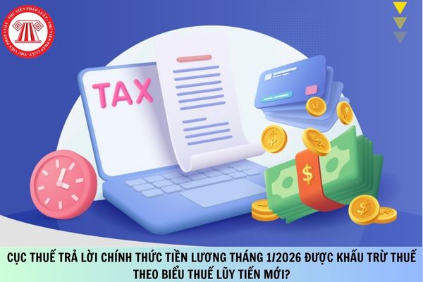 Cục thuế trả lời chính thức tiền lương tháng 1/2026 được khấu trừ thuế theo biểu thuế lũy tiến mới?