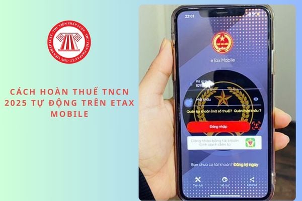 Cách hoàn thuế TNCN 2025 tự động trên Etax Mobile 2026?