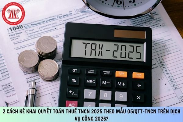2 cách kê khai quyết toán thuế TNCN 2025 theo mẫu 05/QTT-TNCN trên Dịch vụ công 2026?