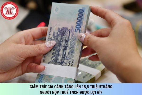 Giảm trừ gia cảnh tăng lên 15,5 triệu/tháng: Người nộp thuế TNCN được lợi gì?