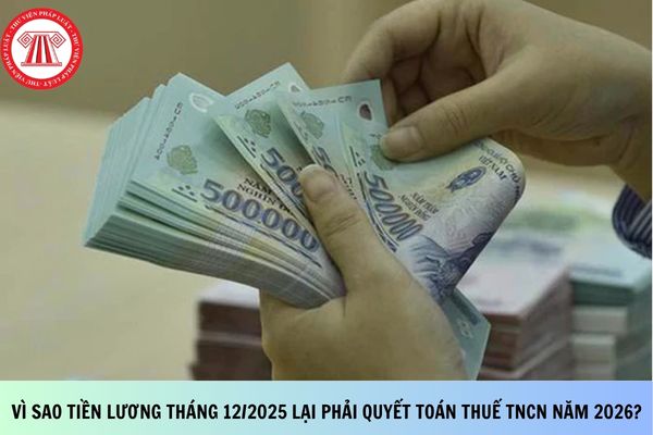 Vì sao tiền lương tháng 12/2025 lại phải quyết toán thuế TNCN năm 2026?