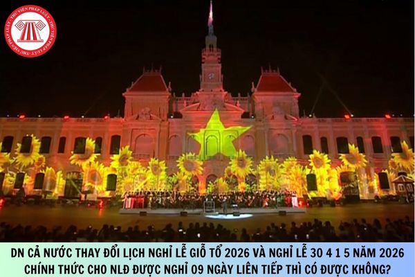 DN cả nước thay đổi Lịch nghỉ lễ Giỗ Tổ 2026 và nghỉ lễ 30 4 1 5 năm 2026 chính thức cho NLĐ được nghỉ 09 ngày liên tiếp thì có được không?