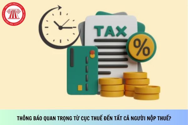 Thông báo quan trọng từ Cục Thuế đến tất cả người nộp thuế?