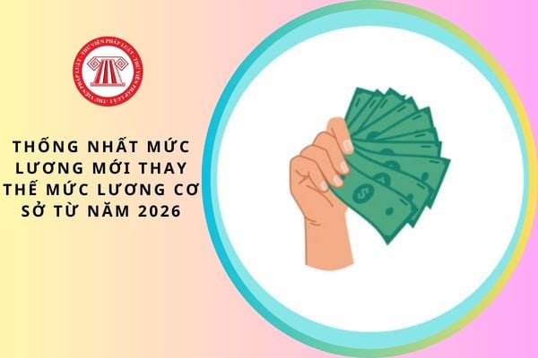 Chốt thống nhất ban hành mức lương mới thay thế mức lương cơ sở từ năm 2026 áp dụng cho toàn thể người lao động trong việc tính trợ cấp thất nghiệp là mức lương gì?