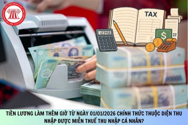 Tiền lương làm thêm giờ từ ngày 01/01/2026 chính thức thuộc diện thu nhập được miễn thuế thu nhập cá nhân?