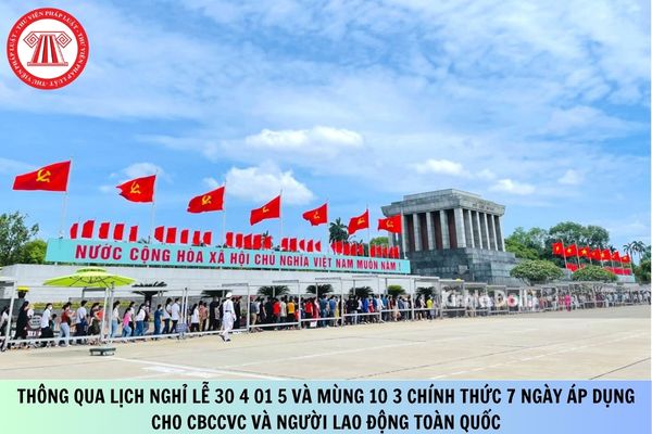 Thông qua lịch nghỉ lễ 30 4 01 5 và Mùng 10 3 chính thức 7 ngày áp dụng cho CBCCVC và người lao động toàn quốc như thế nào?