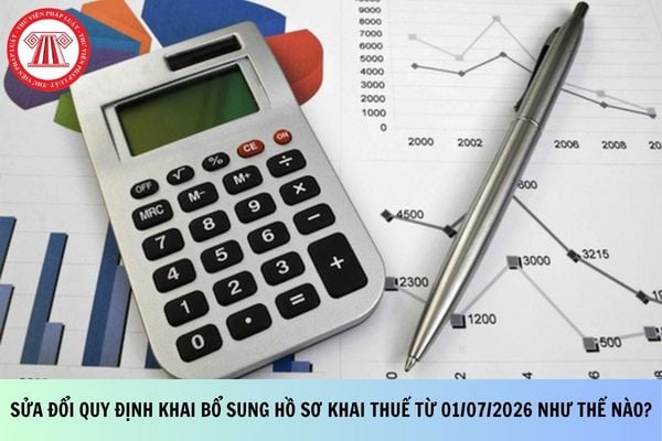 Sửa đổi quy định khai bổ sung hồ sơ khai thuế từ 01/07/2026 như thế nào?