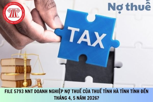 File 5793 NNT doanh nghiệp nợ thuế của Thuế tỉnh Hà Tĩnh tính đến tháng 4, 5 năm 2026?