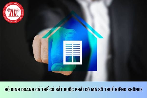 Hộ kinh doanh cá thể có bắt buộc phải có mã số thuế riêng không?