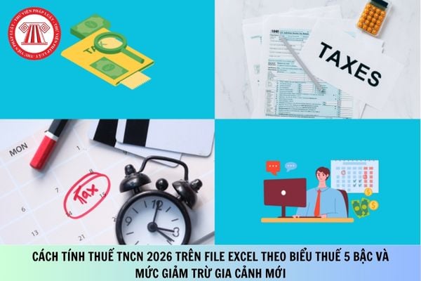 Cách tính thuế TNCN 2026 trên file excel theo Biểu Thuế 5 bậc và mức giảm trừ gia cảnh mới?