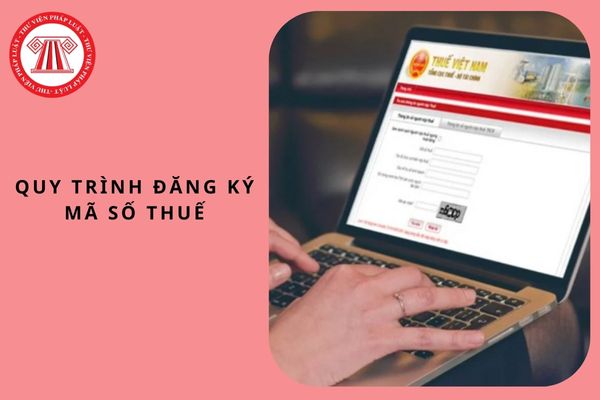 Quy trình đăng ký mã số thuế cho trường hợp cho thuê tài sản, mã số thuế cá nhân, mã số thuế người phụ thuộc?