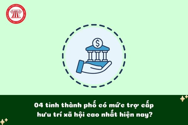 04 tỉnh thành phố có mức trợ cấp hưu trí xã hội cao nhất hiện nay?