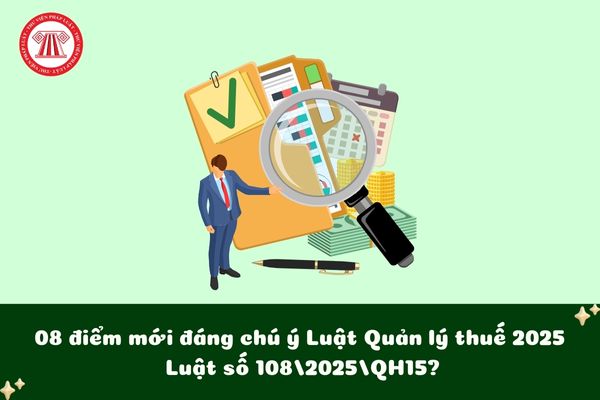 08 điểm mới đáng chú ý Luật Quản lý thuế 2025 Luật số 108/2025/QH15?