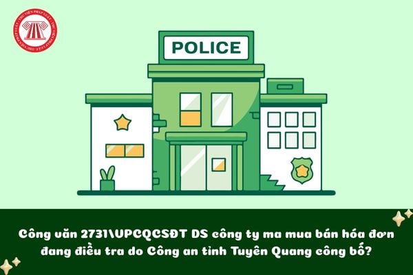 Công văn 2731/VPCQCSĐT DS công ty ma mua bán hóa đơn đang bị điều tra do Công an tỉnh Tuyên Quang công bố?