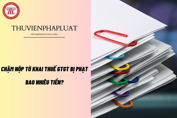 Chậm nộp tờ khai thuế GTGT bị phạt bao nhiêu tiền?