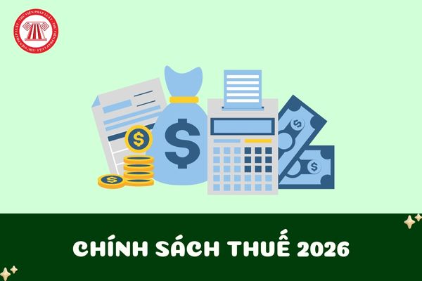 Toàn cảnh chính sách thuế mới 2026 cần lưu ý?