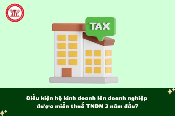 Điều kiện hộ kinh doanh lên doanh nghiệp được miễn thuế TNDN 3 năm đầu?