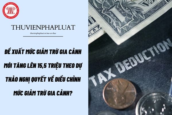Đề xuất mức giảm trừ gia cảnh mới tăng lên 15,5 triệu theo Dự thảo Nghị quyết về điều chỉnh mức giảm trừ gia cảnh?