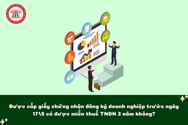 Được cấp giấy chứng nhận đăng ký doanh nghiệp trước ngày 17/5 có được miễn thuế TNDN 3 năm không? Thời gian miễn thuế ra sao?