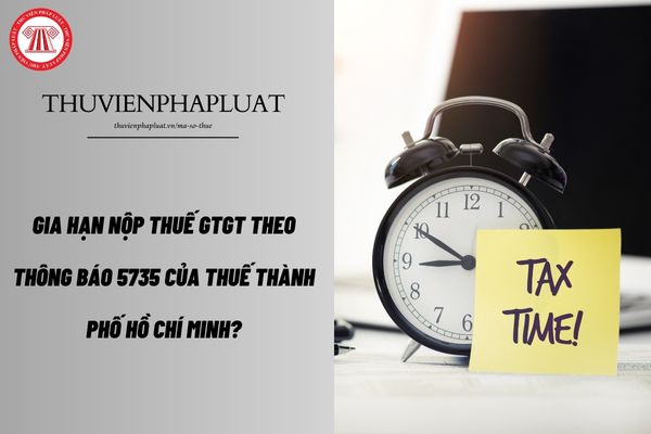 Gia hạn nộp thuế giá trị gia tăng theo Thông báo 5735 của Thuế TP Hồ Chí Minh?