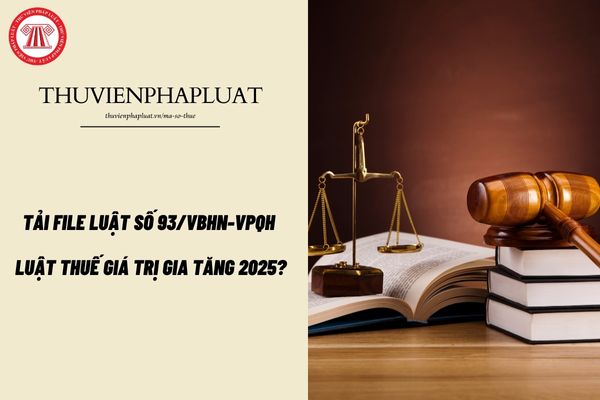 Tải file Luật số 93/VBHN-VPQH Luật Thuế giá trị gia tăng 2025?