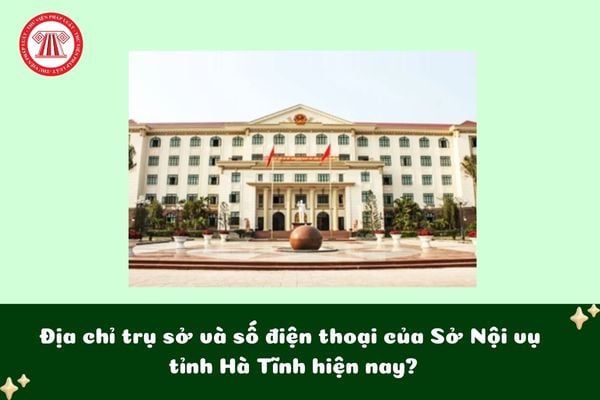 Địa chỉ trụ sở và số điện thoại của Sở Nội vụ tỉnh Hà Tĩnh hiện nay?