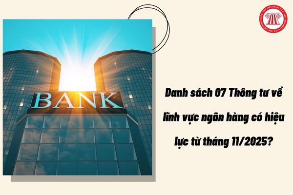 Danh sách 07 Thông tư về lĩnh vực ngân hàng có hiệu lực từ tháng 11/2025? Ngân hàng thương mại có thực hiện thu thuế không?