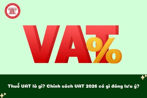 Thuế VAT là gì? Chính sách VAT 2026 có gì đáng lưu ý?