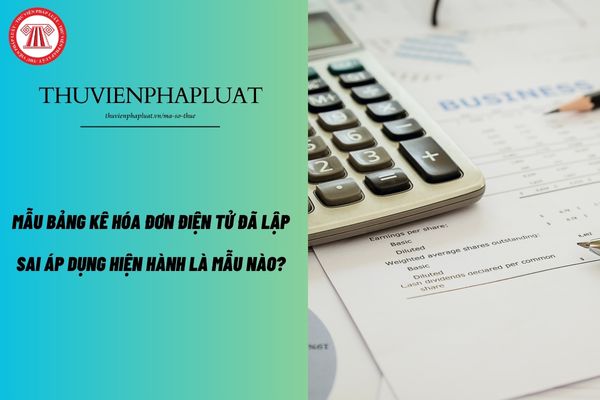 Mẫu Bảng kê hóa đơn điện tử đã lập sai áp dụng hiện hành là mẫu nào?