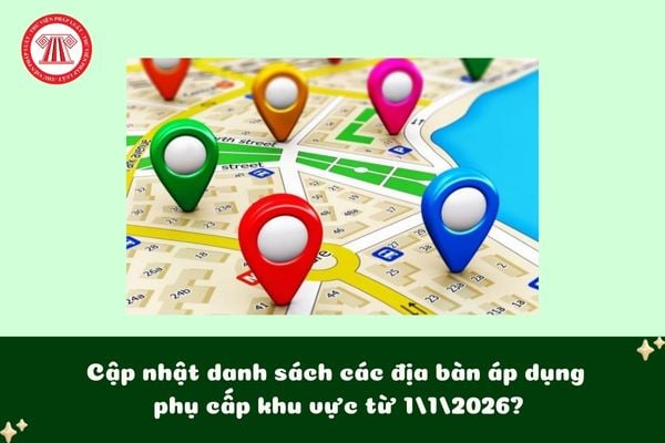 Cập nhật danh sách các địa bàn áp dụng phụ cấp khu vực từ 1/1/2026?