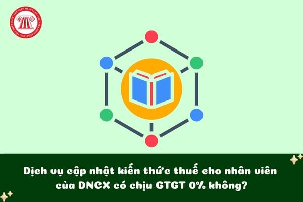Dịch vụ cập nhật kiến thức thuế cho nhân viên của DNCX có chịu GTGT 0% không?