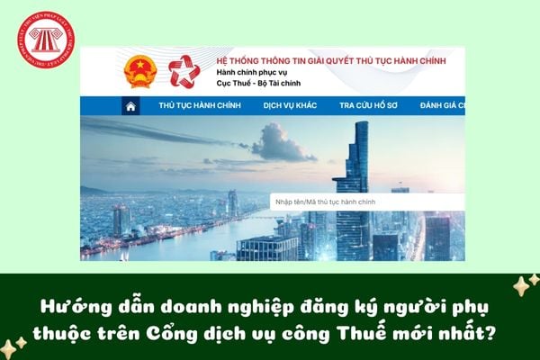 Hướng dẫn doanh nghiệp đăng ký người phụ thuộc trên Cổng dịch vụ công Thuế mới nhất?