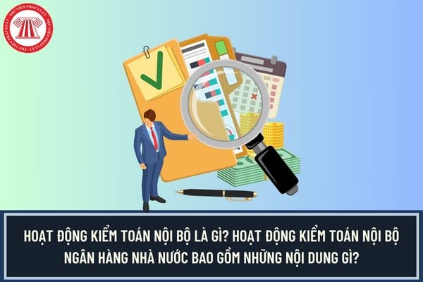 Hoạt động kiểm toán nội bộ là gì? Hoạt động kiểm toán nội bộ Ngân hàng Nhà nước bao gồm những nội dung gì?