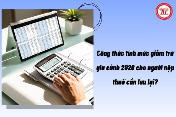 Công thức tính mức giảm trừ gia cảnh 2026 cho người nộp thuế cần lưu lại?