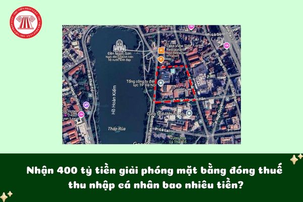 Nhận 400 tỷ tiền giải phóng mặt bằng đóng thuế TNCN bao nhiêu tiền?