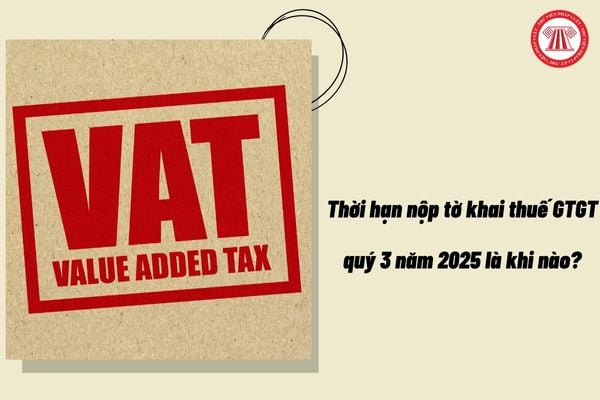 Thời hạn nộp tờ khai thuế GTGT quý 3 năm 2025 là khi nào?