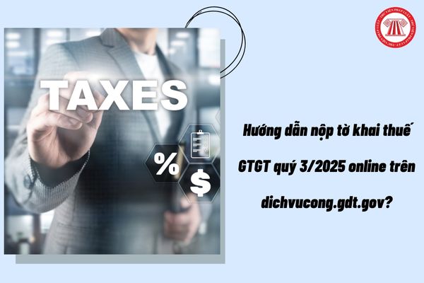 Hướng dẫn nộp tờ khai thuế GTGT quý 3/2025 online trên dichvucong.gdt.gov?