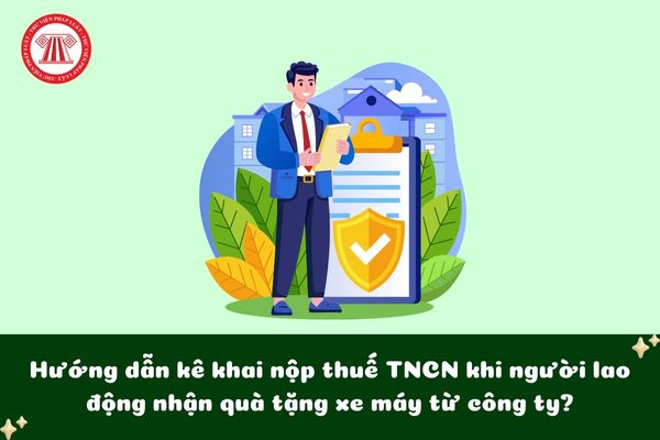 Hướng dẫn kê khai nộp thuế TNCN khi người lao động nhận quà tặng xe máy từ công ty?